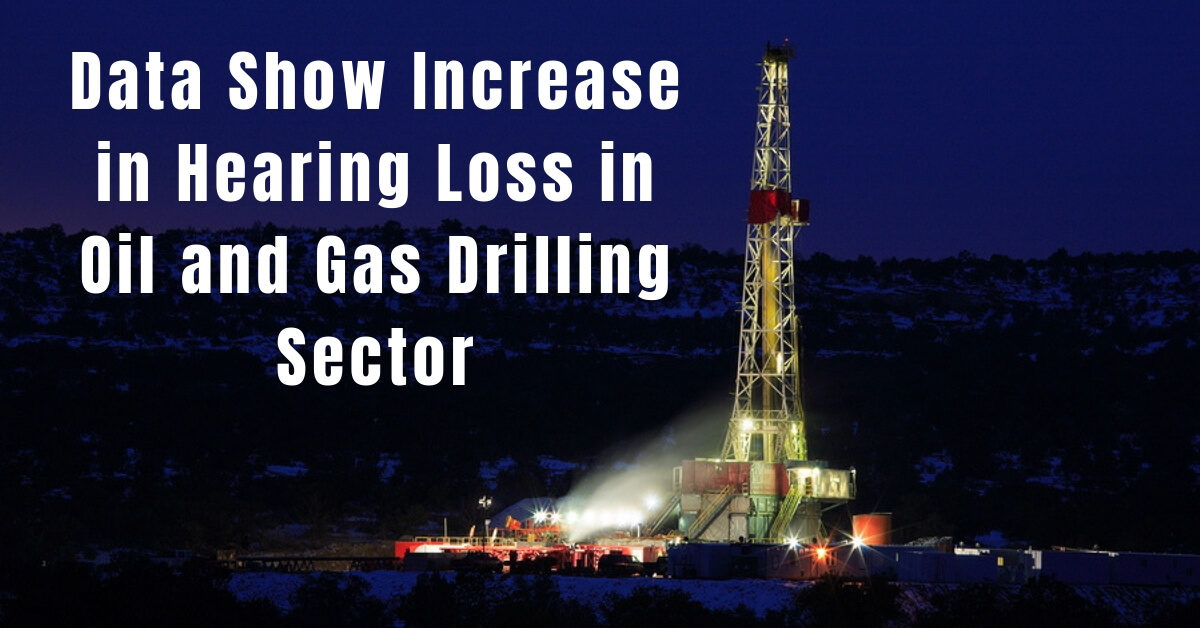 Increase in Hearing Loss in Oil and Gas Drilling Sector