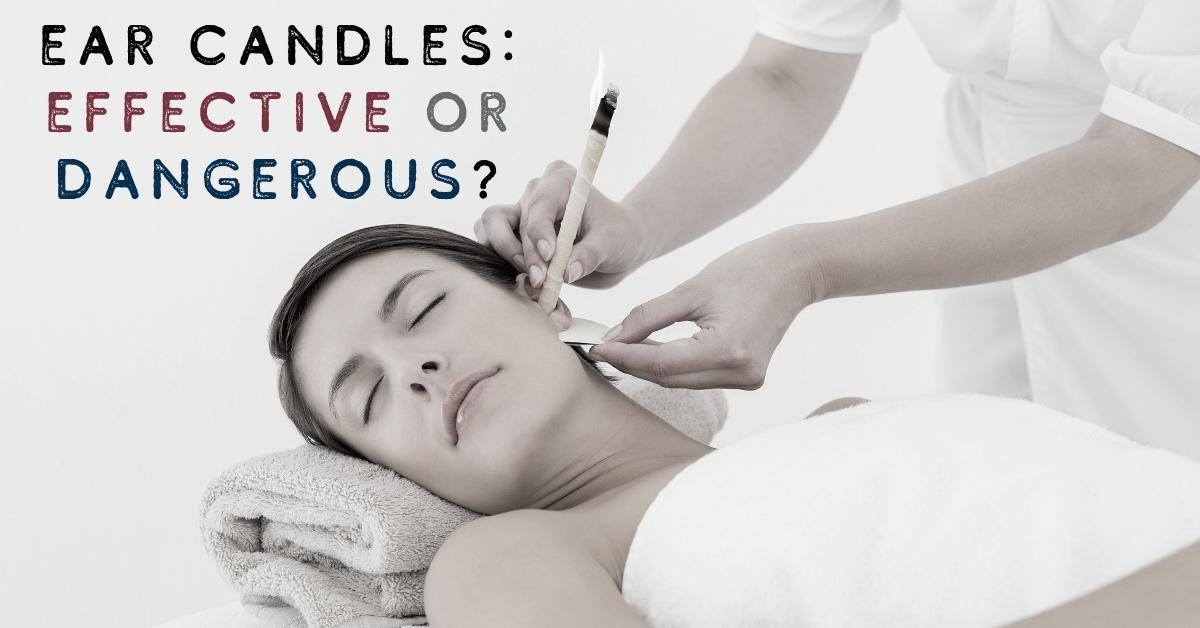 Ear Candles: Effective or Dangerous?